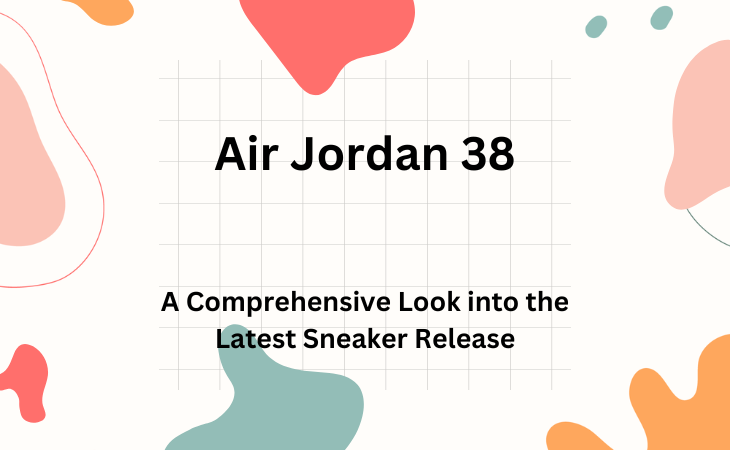 Air Jordan 38: A Comprehensive Look into the Latest Sneaker Release