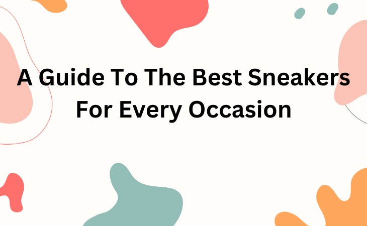 A Guide To The Best Sneakers For Every Occasion