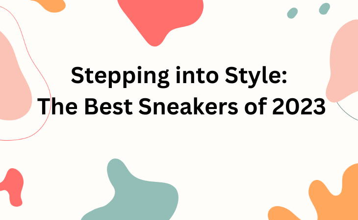 Stepping into Style: The Best Sneakers of 2023